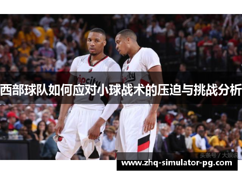 西部球队如何应对小球战术的压迫与挑战分析