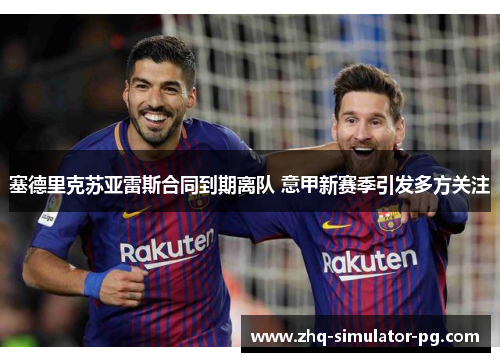 塞德里克苏亚雷斯合同到期离队 意甲新赛季引发多方关注 塞德里克苏亚雷斯合同到期离队 意甲新赛季引发多方关注