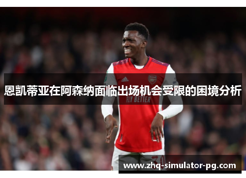 恩凯蒂亚在阿森纳面临出场机会受限的困境分析