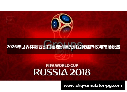 2026年世界杯墨西哥门票定价曝光引发球迷热议与市场反应