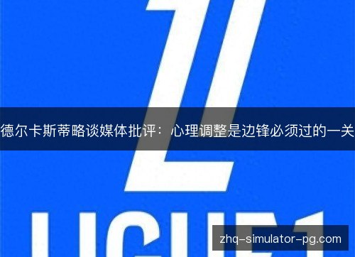德尔卡斯蒂略谈媒体批评：心理调整是边锋必须过的一关